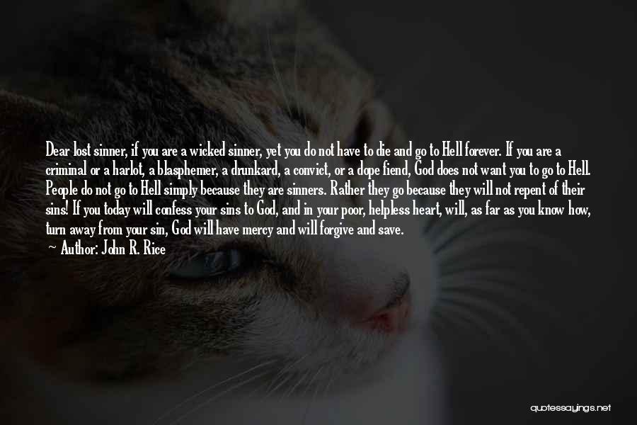 John R. Rice Quotes: Dear Lost Sinner, If You Are A Wicked Sinner, Yet You Do Not Have To Die And Go To Hell