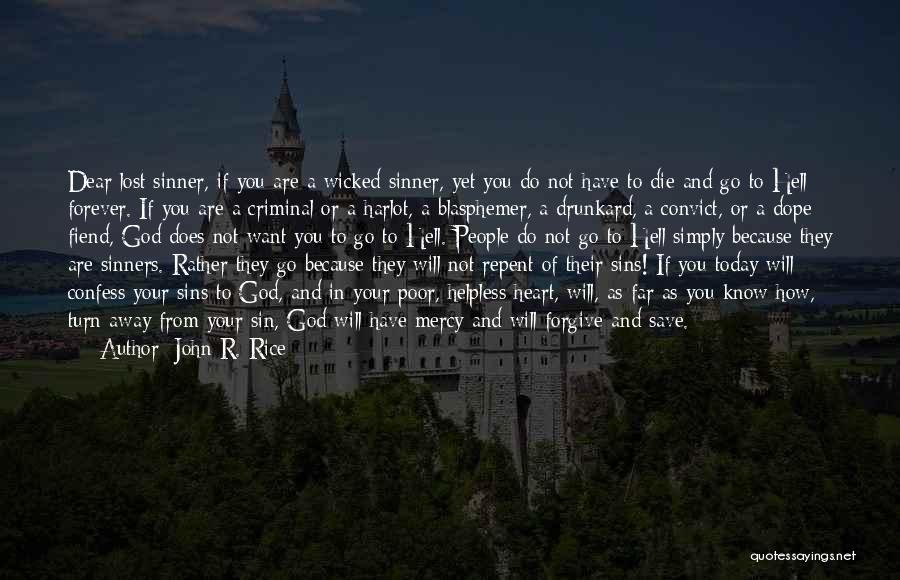 John R. Rice Quotes: Dear Lost Sinner, If You Are A Wicked Sinner, Yet You Do Not Have To Die And Go To Hell