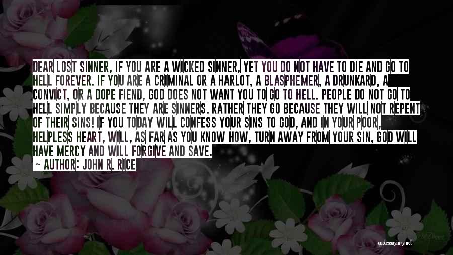 John R. Rice Quotes: Dear Lost Sinner, If You Are A Wicked Sinner, Yet You Do Not Have To Die And Go To Hell