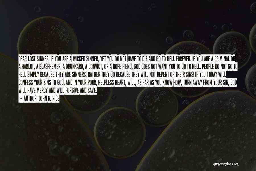 John R. Rice Quotes: Dear Lost Sinner, If You Are A Wicked Sinner, Yet You Do Not Have To Die And Go To Hell