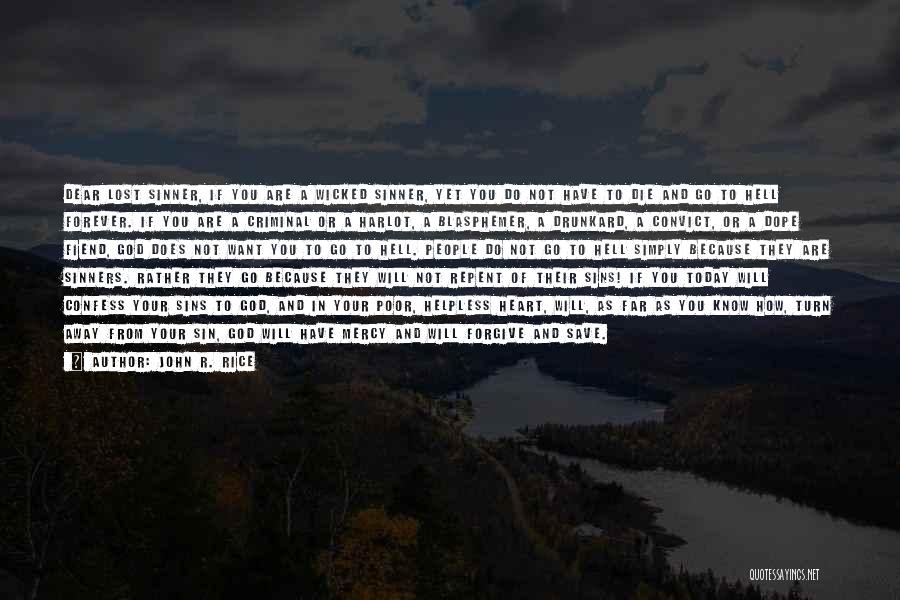 John R. Rice Quotes: Dear Lost Sinner, If You Are A Wicked Sinner, Yet You Do Not Have To Die And Go To Hell