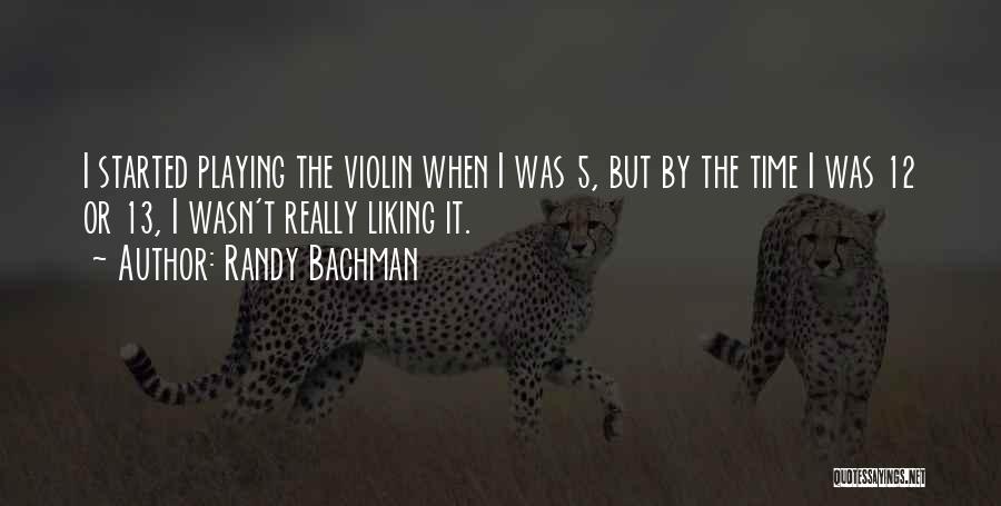 Randy Bachman Quotes: I Started Playing The Violin When I Was 5, But By The Time I Was 12 Or 13, I Wasn't