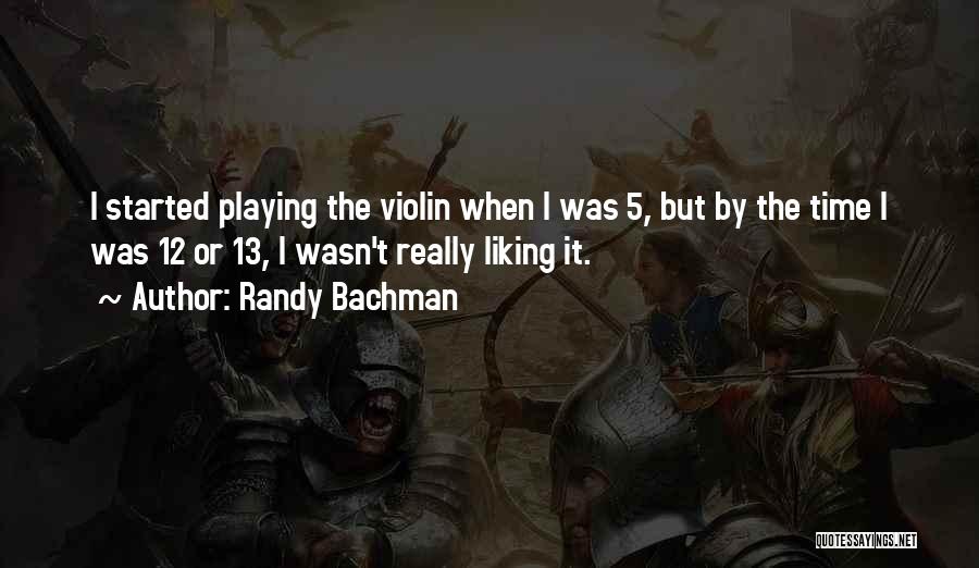 Randy Bachman Quotes: I Started Playing The Violin When I Was 5, But By The Time I Was 12 Or 13, I Wasn't