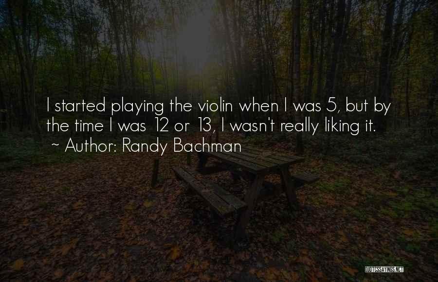 Randy Bachman Quotes: I Started Playing The Violin When I Was 5, But By The Time I Was 12 Or 13, I Wasn't