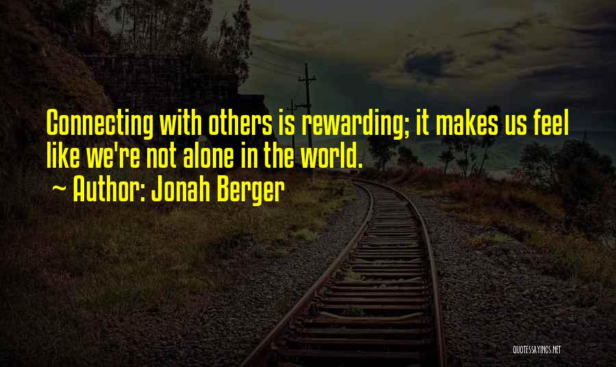 Jonah Berger Quotes: Connecting With Others Is Rewarding; It Makes Us Feel Like We're Not Alone In The World.