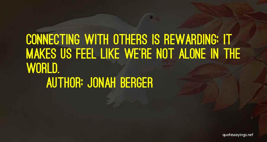 Jonah Berger Quotes: Connecting With Others Is Rewarding; It Makes Us Feel Like We're Not Alone In The World.