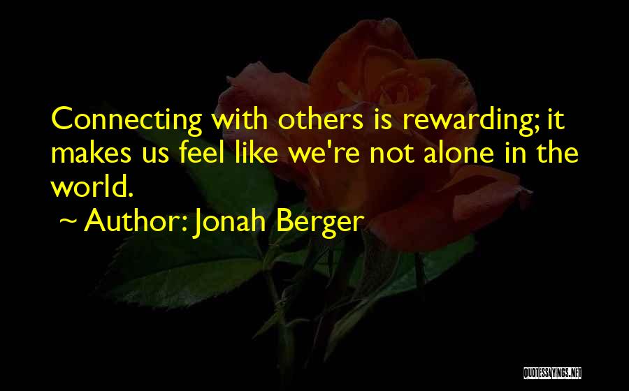 Jonah Berger Quotes: Connecting With Others Is Rewarding; It Makes Us Feel Like We're Not Alone In The World.