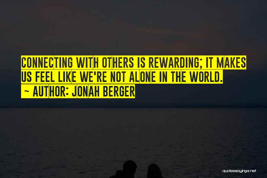 Jonah Berger Quotes: Connecting With Others Is Rewarding; It Makes Us Feel Like We're Not Alone In The World.