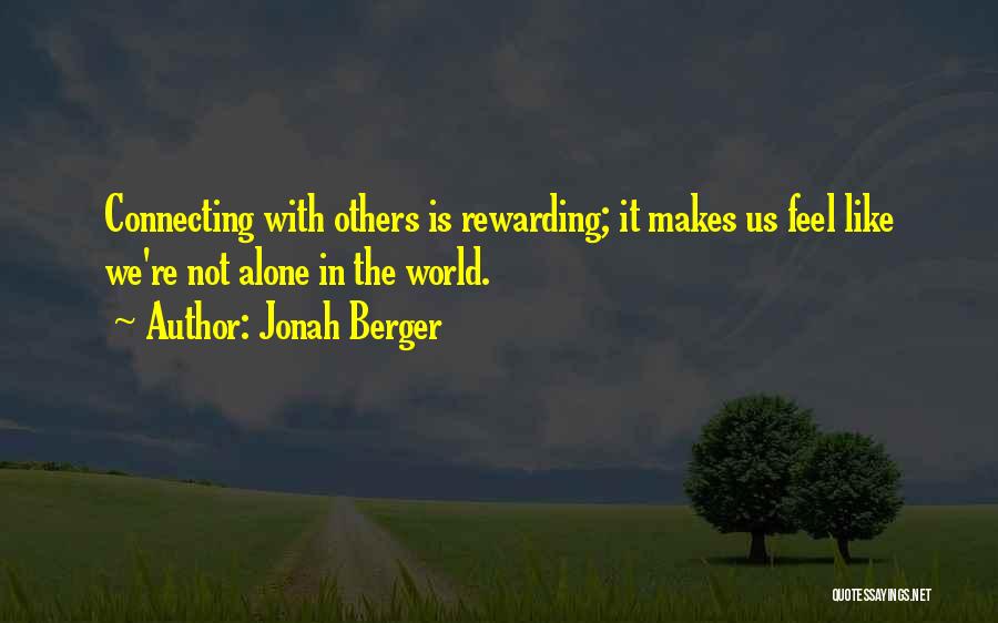 Jonah Berger Quotes: Connecting With Others Is Rewarding; It Makes Us Feel Like We're Not Alone In The World.