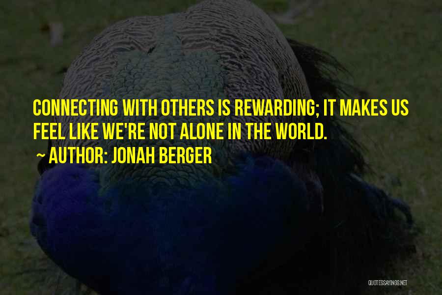 Jonah Berger Quotes: Connecting With Others Is Rewarding; It Makes Us Feel Like We're Not Alone In The World.