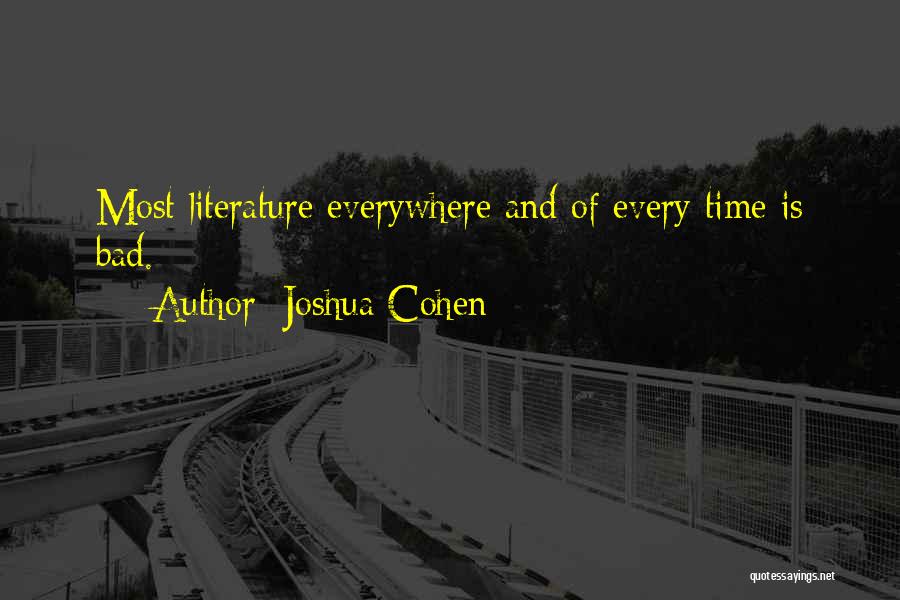 Joshua Cohen Quotes: Most Literature Everywhere And Of Every Time Is Bad.
