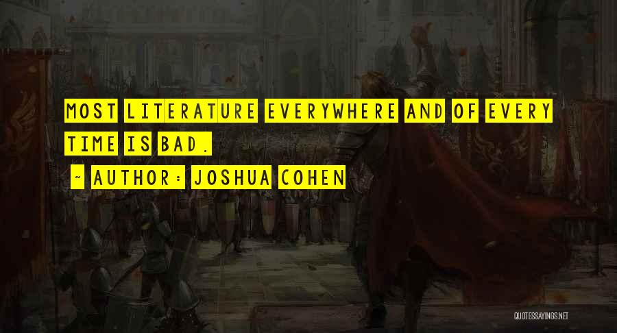 Joshua Cohen Quotes: Most Literature Everywhere And Of Every Time Is Bad.