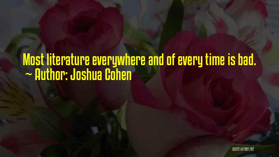 Joshua Cohen Quotes: Most Literature Everywhere And Of Every Time Is Bad.