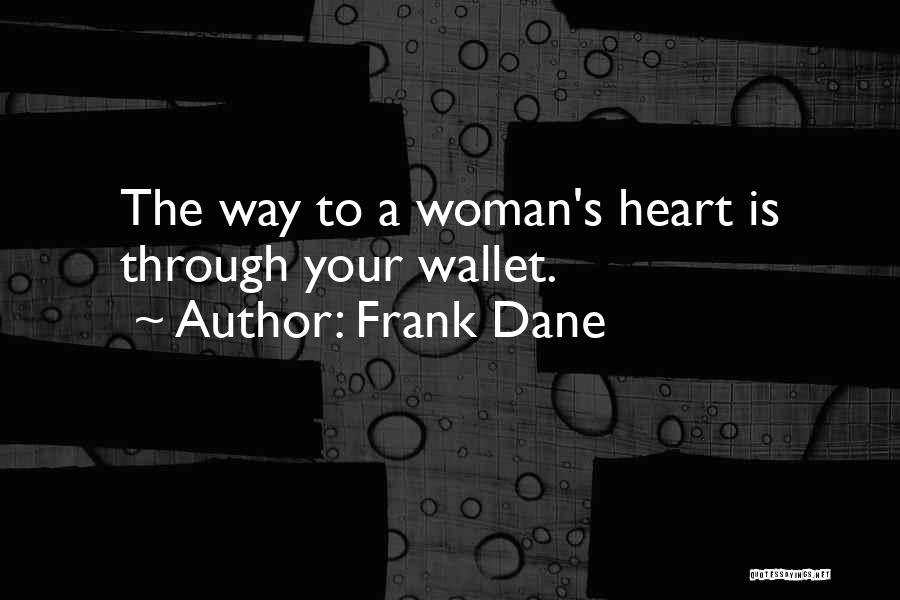Frank Dane Quotes: The Way To A Woman's Heart Is Through Your Wallet.