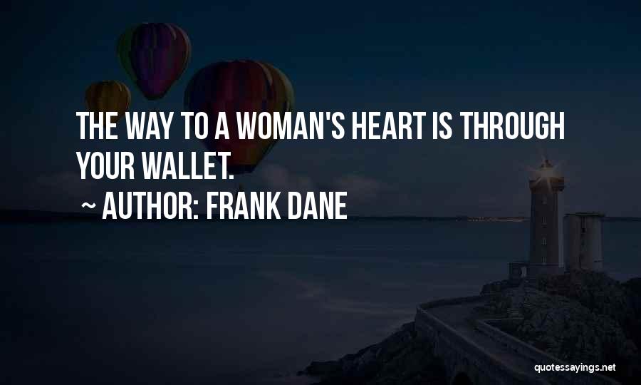 Frank Dane Quotes: The Way To A Woman's Heart Is Through Your Wallet.