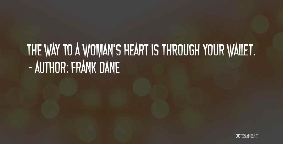 Frank Dane Quotes: The Way To A Woman's Heart Is Through Your Wallet.