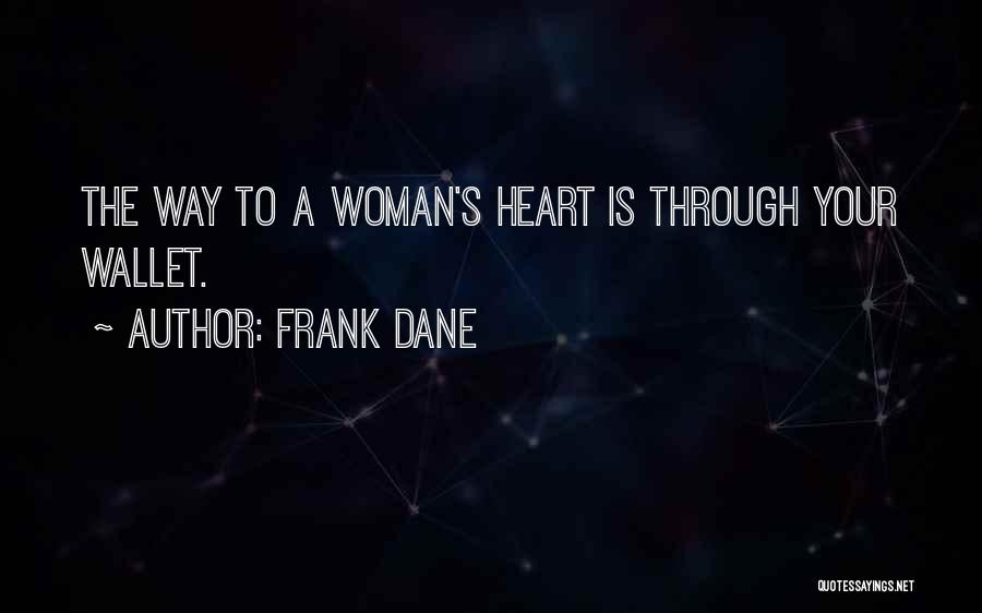 Frank Dane Quotes: The Way To A Woman's Heart Is Through Your Wallet.