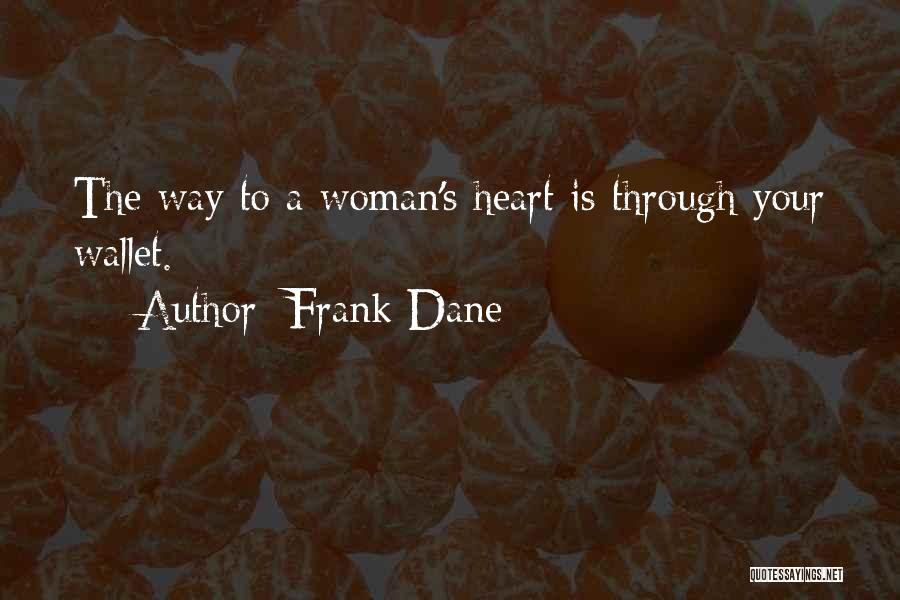 Frank Dane Quotes: The Way To A Woman's Heart Is Through Your Wallet.