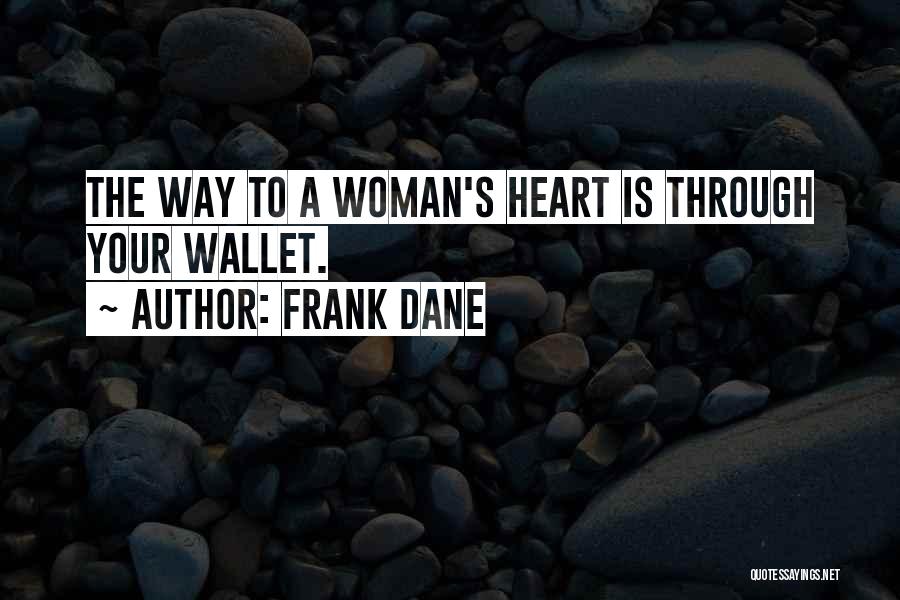 Frank Dane Quotes: The Way To A Woman's Heart Is Through Your Wallet.