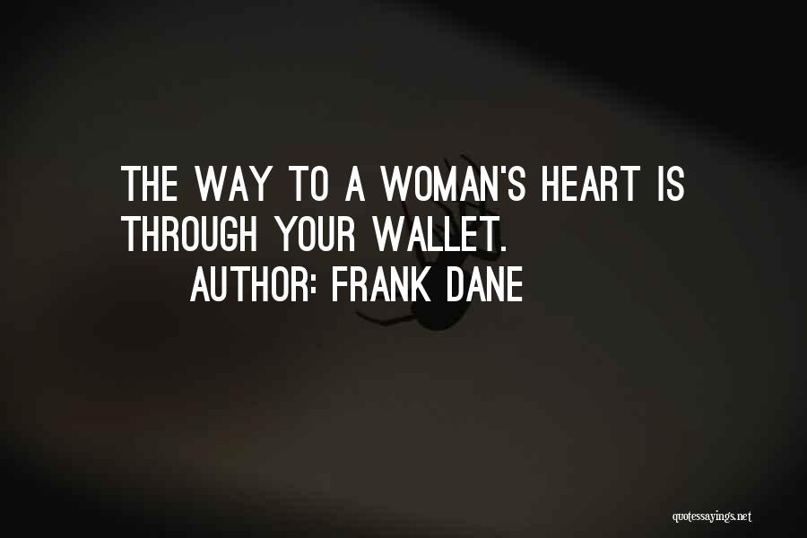 Frank Dane Quotes: The Way To A Woman's Heart Is Through Your Wallet.