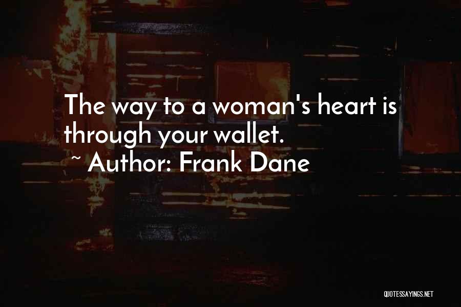 Frank Dane Quotes: The Way To A Woman's Heart Is Through Your Wallet.
