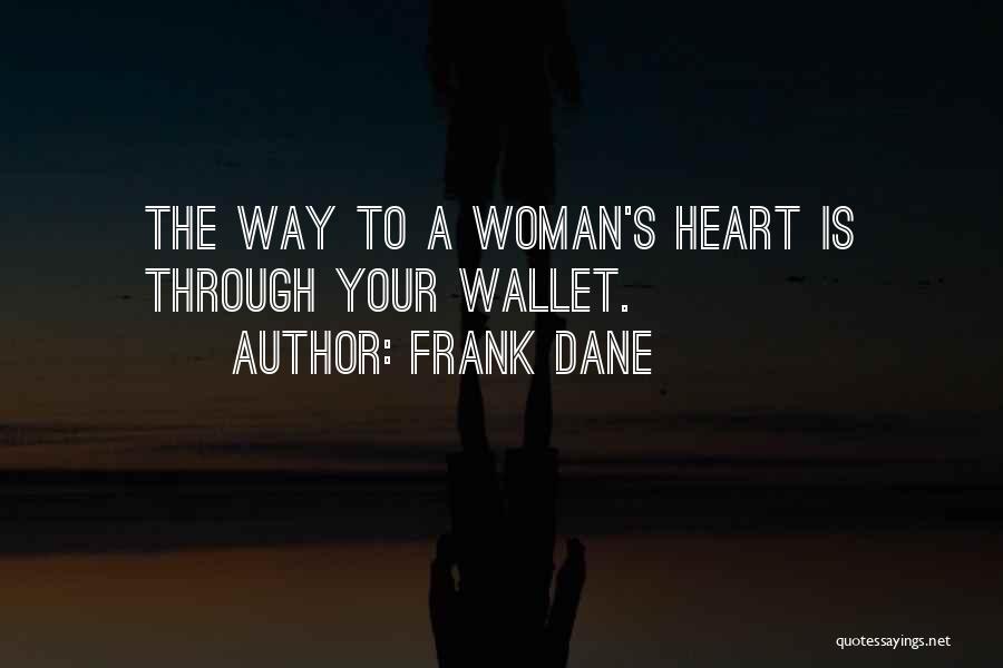 Frank Dane Quotes: The Way To A Woman's Heart Is Through Your Wallet.