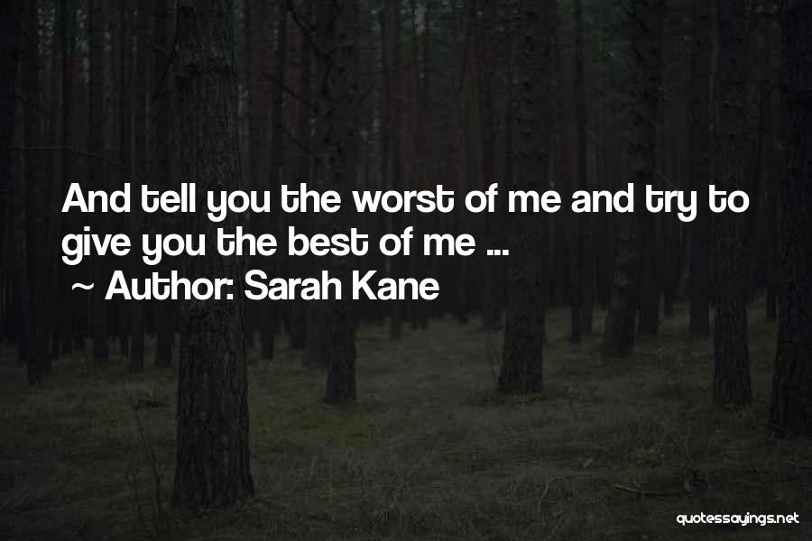 Sarah Kane Quotes: And Tell You The Worst Of Me And Try To Give You The Best Of Me ...