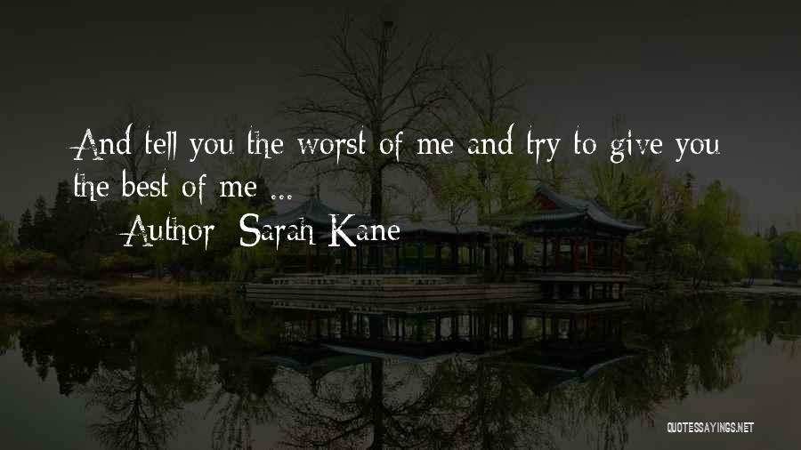 Sarah Kane Quotes: And Tell You The Worst Of Me And Try To Give You The Best Of Me ...
