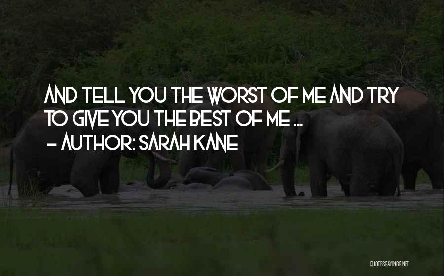 Sarah Kane Quotes: And Tell You The Worst Of Me And Try To Give You The Best Of Me ...