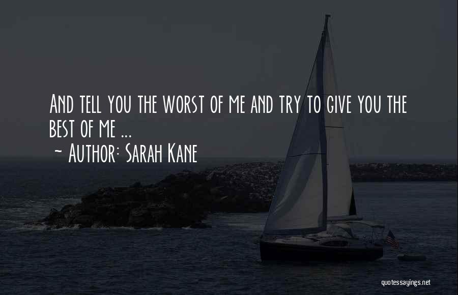 Sarah Kane Quotes: And Tell You The Worst Of Me And Try To Give You The Best Of Me ...