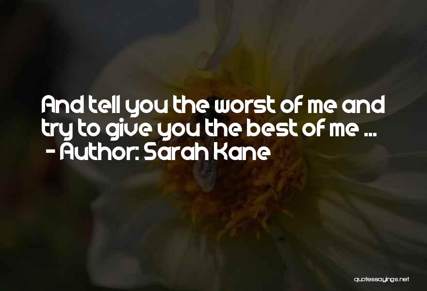 Sarah Kane Quotes: And Tell You The Worst Of Me And Try To Give You The Best Of Me ...