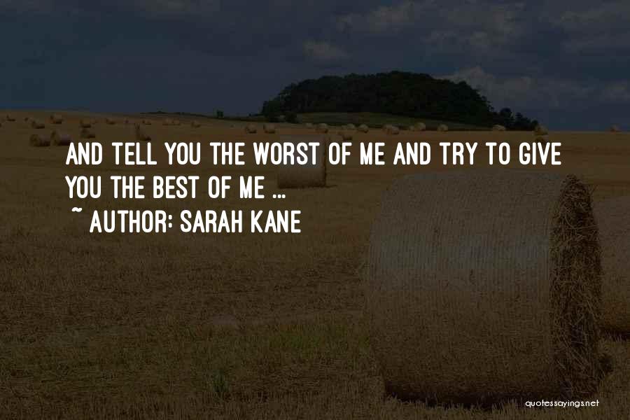 Sarah Kane Quotes: And Tell You The Worst Of Me And Try To Give You The Best Of Me ...