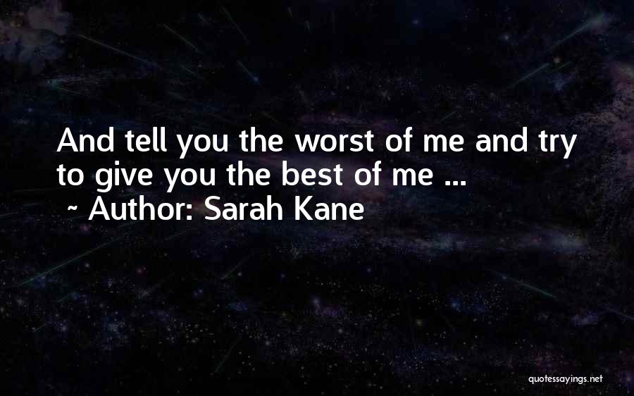 Sarah Kane Quotes: And Tell You The Worst Of Me And Try To Give You The Best Of Me ...