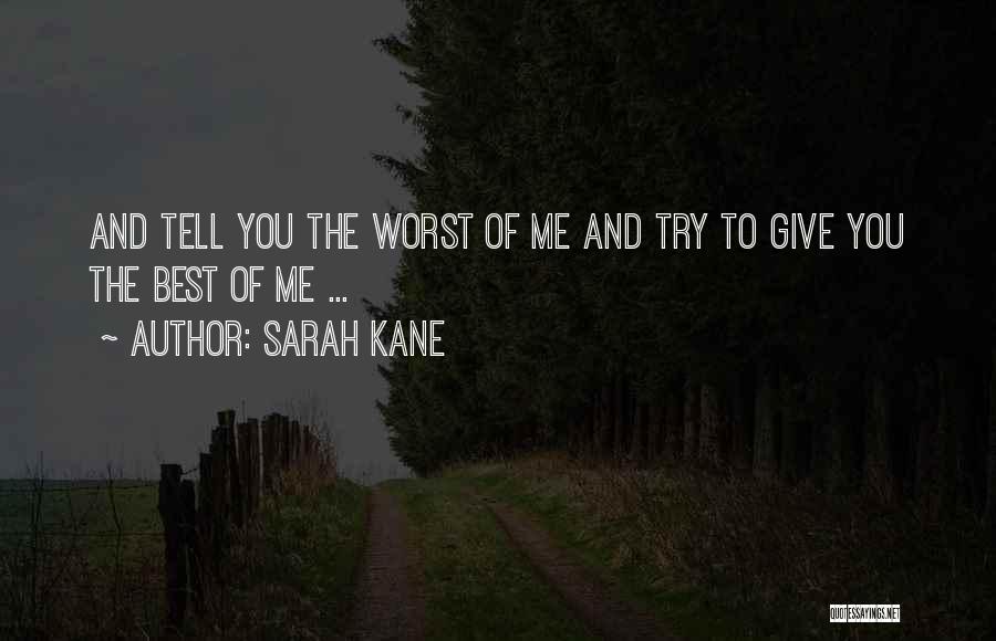 Sarah Kane Quotes: And Tell You The Worst Of Me And Try To Give You The Best Of Me ...