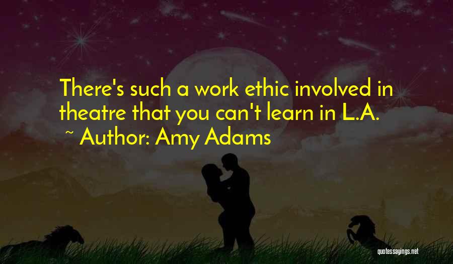 Amy Adams Quotes: There's Such A Work Ethic Involved In Theatre That You Can't Learn In L.a.