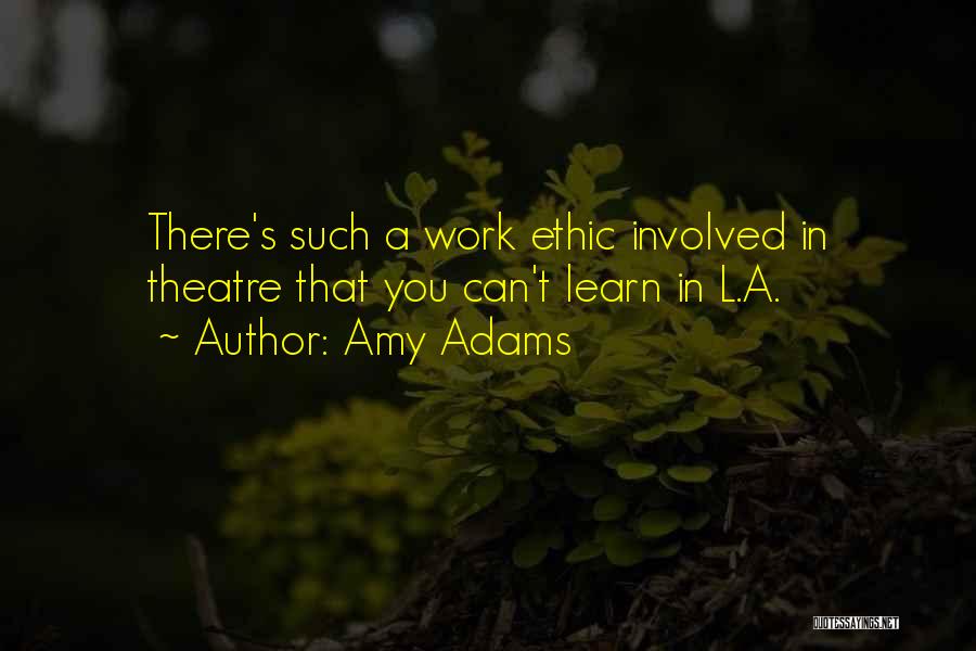 Amy Adams Quotes: There's Such A Work Ethic Involved In Theatre That You Can't Learn In L.a.