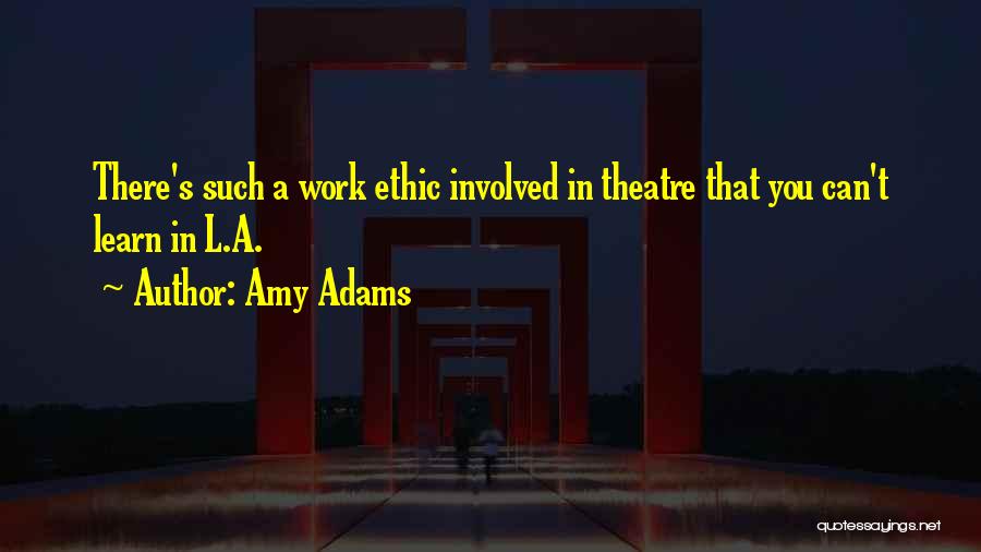 Amy Adams Quotes: There's Such A Work Ethic Involved In Theatre That You Can't Learn In L.a.