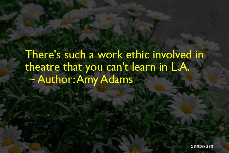 Amy Adams Quotes: There's Such A Work Ethic Involved In Theatre That You Can't Learn In L.a.