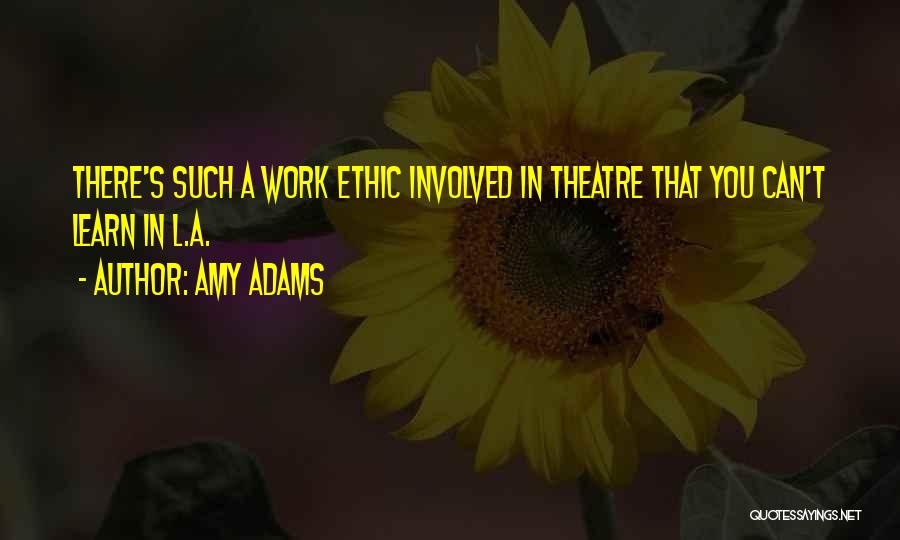Amy Adams Quotes: There's Such A Work Ethic Involved In Theatre That You Can't Learn In L.a.