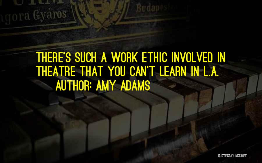 Amy Adams Quotes: There's Such A Work Ethic Involved In Theatre That You Can't Learn In L.a.