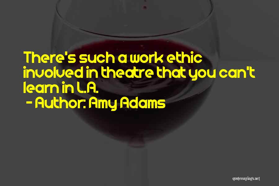 Amy Adams Quotes: There's Such A Work Ethic Involved In Theatre That You Can't Learn In L.a.