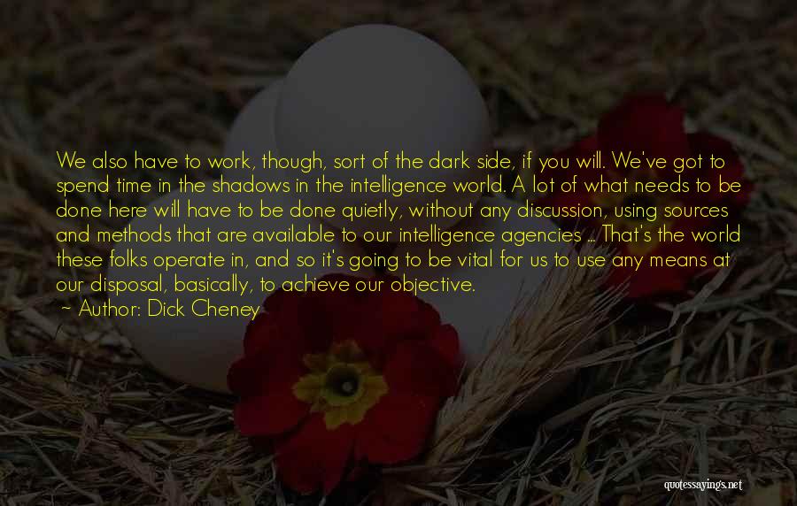 Dick Cheney Quotes: We Also Have To Work, Though, Sort Of The Dark Side, If You Will. We've Got To Spend Time In