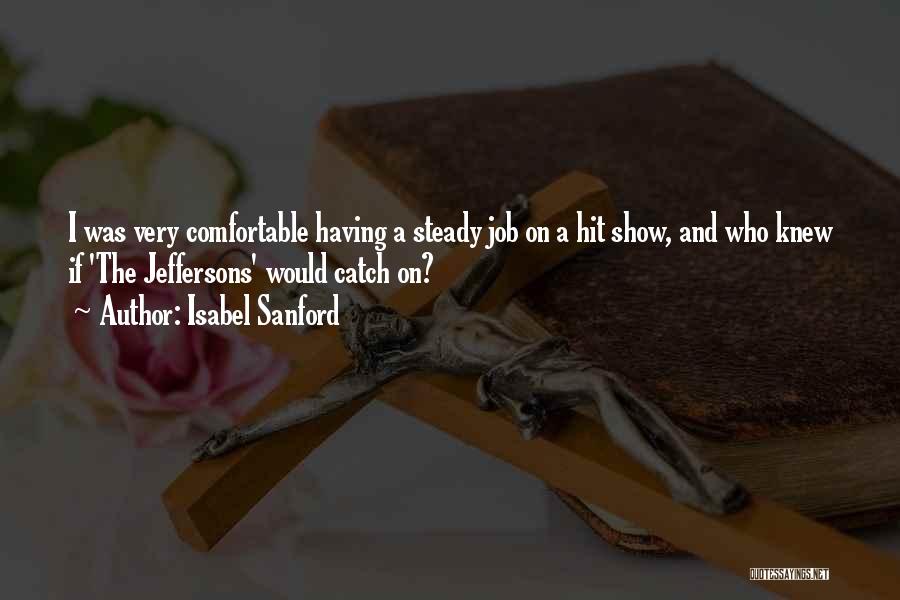 Isabel Sanford Quotes: I Was Very Comfortable Having A Steady Job On A Hit Show, And Who Knew If 'the Jeffersons' Would Catch