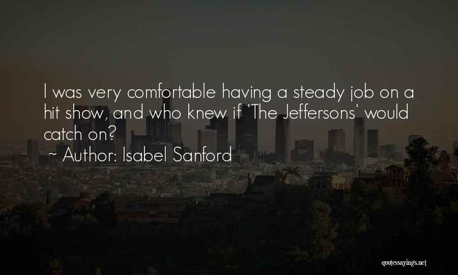Isabel Sanford Quotes: I Was Very Comfortable Having A Steady Job On A Hit Show, And Who Knew If 'the Jeffersons' Would Catch