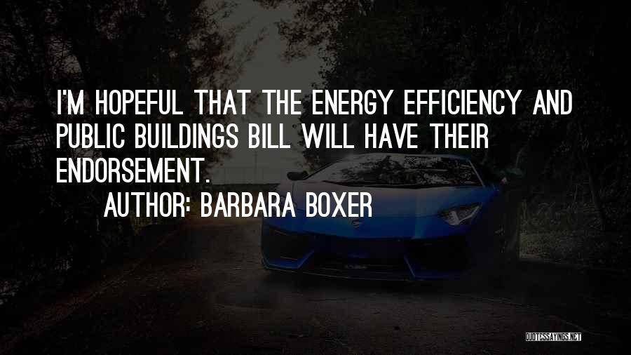 Barbara Boxer Quotes: I'm Hopeful That The Energy Efficiency And Public Buildings Bill Will Have Their Endorsement.