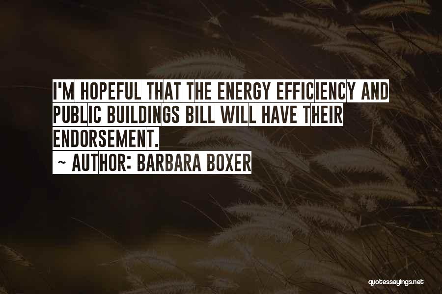 Barbara Boxer Quotes: I'm Hopeful That The Energy Efficiency And Public Buildings Bill Will Have Their Endorsement.