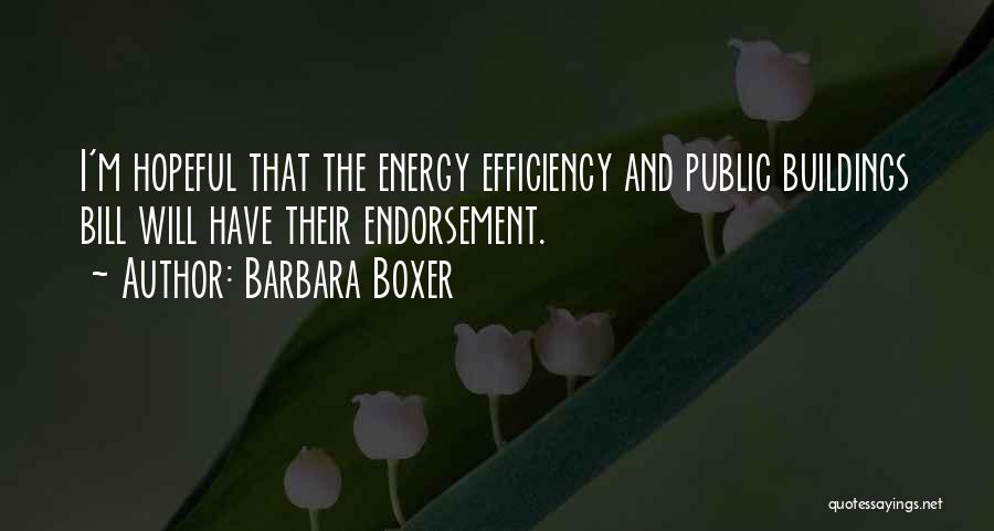 Barbara Boxer Quotes: I'm Hopeful That The Energy Efficiency And Public Buildings Bill Will Have Their Endorsement.