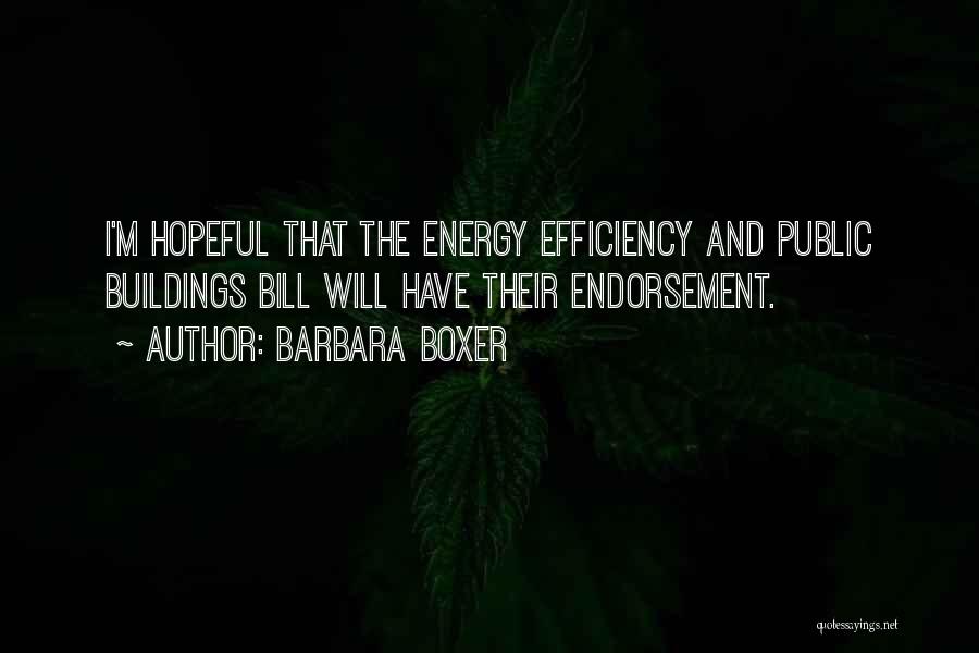 Barbara Boxer Quotes: I'm Hopeful That The Energy Efficiency And Public Buildings Bill Will Have Their Endorsement.