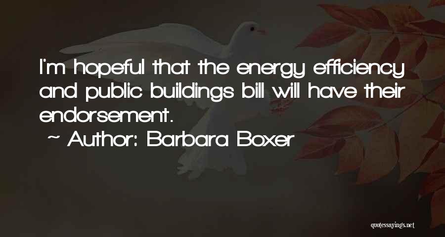 Barbara Boxer Quotes: I'm Hopeful That The Energy Efficiency And Public Buildings Bill Will Have Their Endorsement.