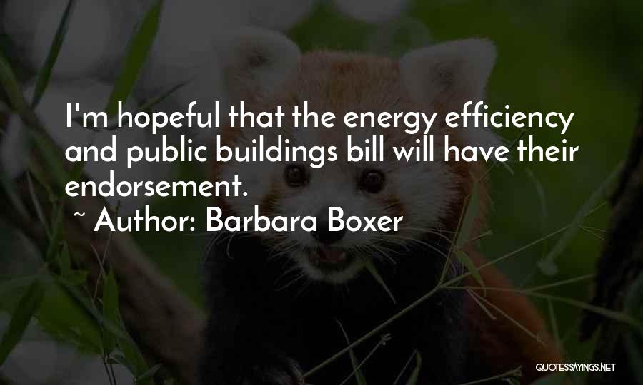 Barbara Boxer Quotes: I'm Hopeful That The Energy Efficiency And Public Buildings Bill Will Have Their Endorsement.